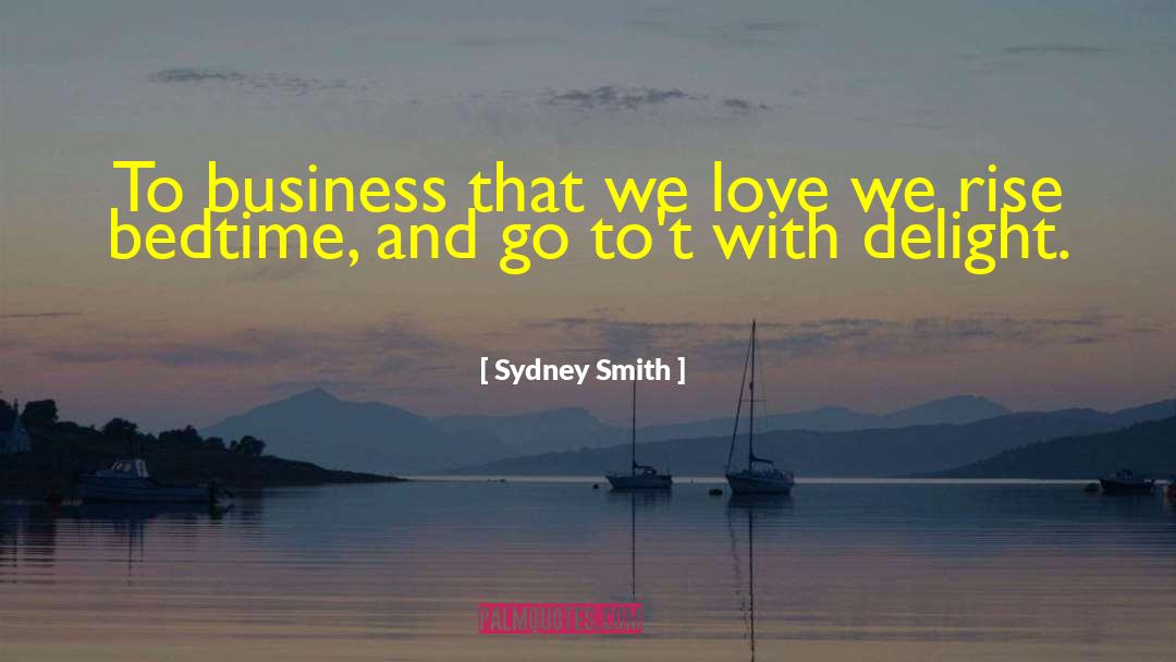 Sydney Smith Quotes: To business that we love