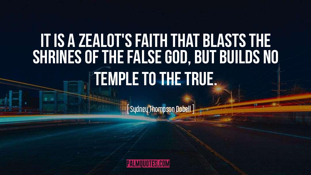 Sydney Thompson Dobell Quotes: It is a zealot's faith
