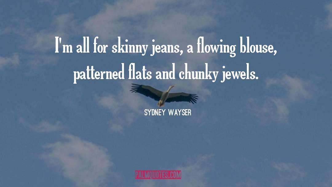 Sydney Wayser Quotes: I'm all for skinny jeans,