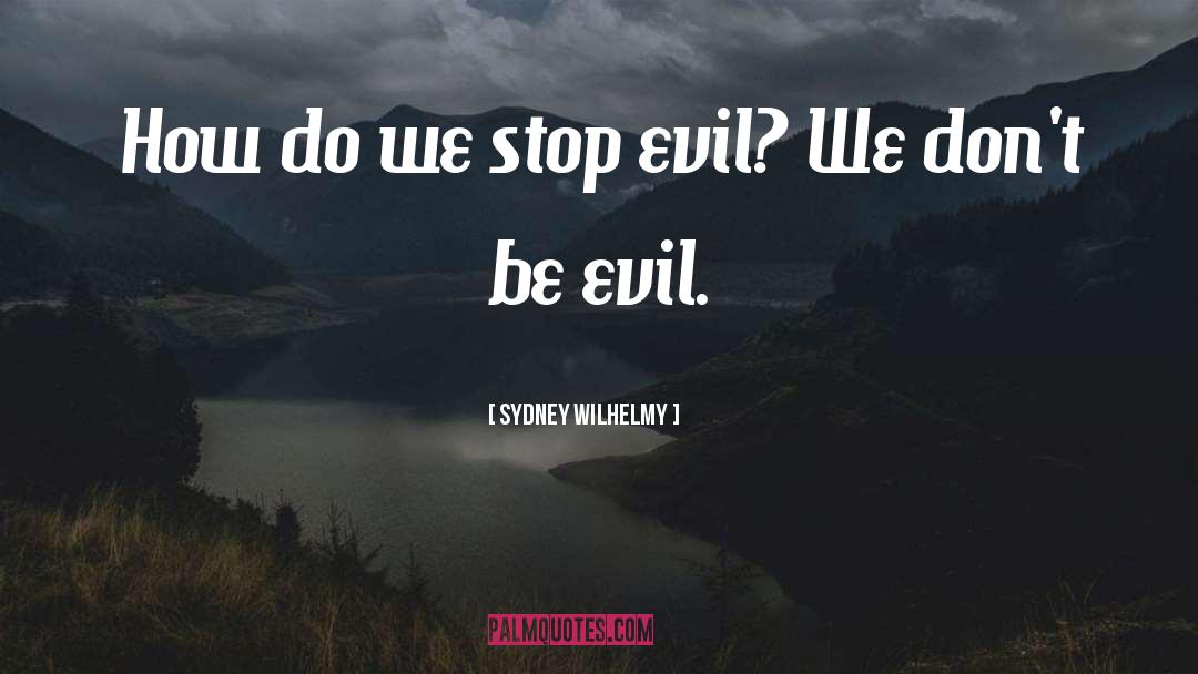 Sydney Wilhelmy Quotes: How do we stop evil?