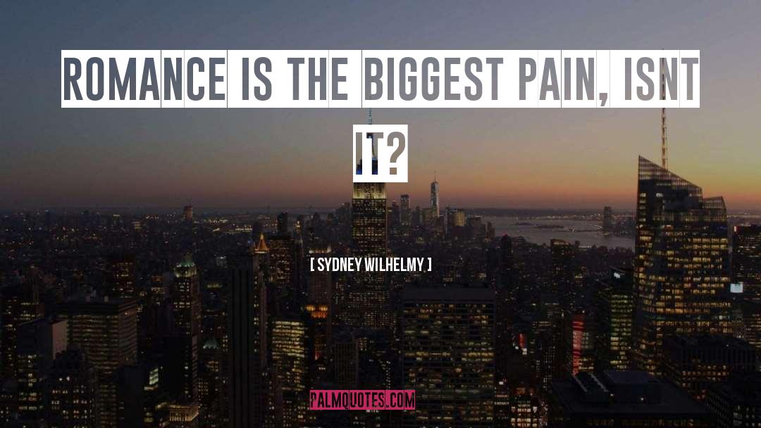 Sydney Wilhelmy Quotes: Romance is the biggest pain,