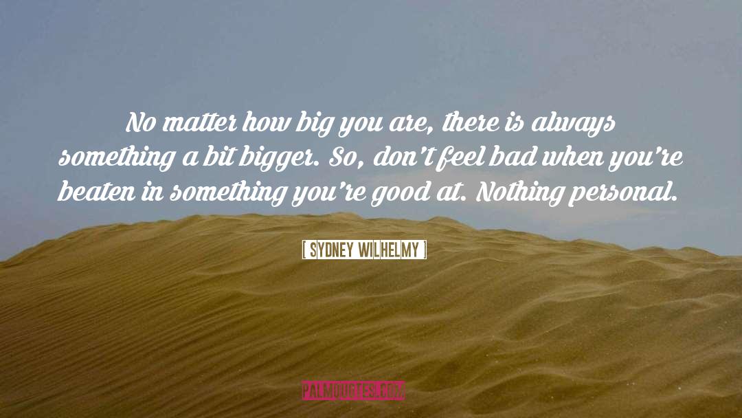 Sydney Wilhelmy Quotes: No matter how big you