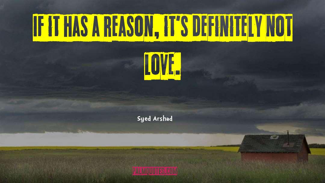 Syed Arshad Quotes: If it has a reason,