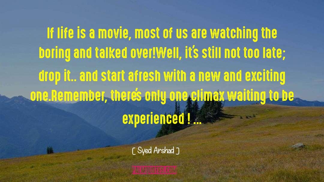 Syed Arshad Quotes: If life is a movie,