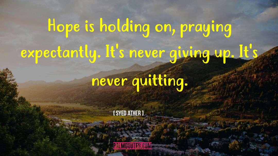 Syed Ather Quotes: Hope is holding on, praying