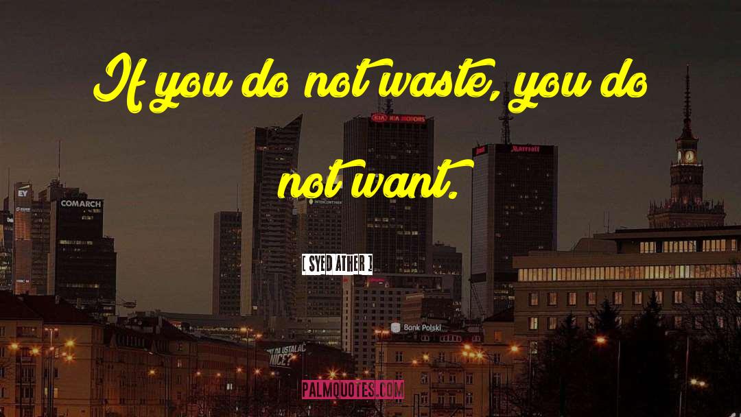 Syed Ather Quotes: If you do not waste,