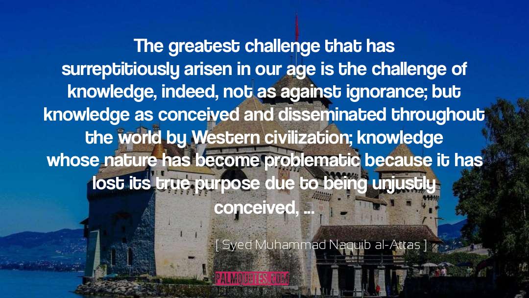 Syed Muhammad Naquib Al-Attas Quotes: The greatest challenge that has