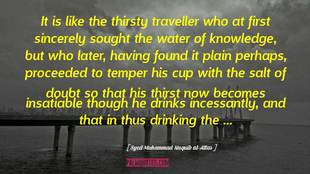 Syed Muhammad Naquib Al-Attas Quotes: It is like the thirsty