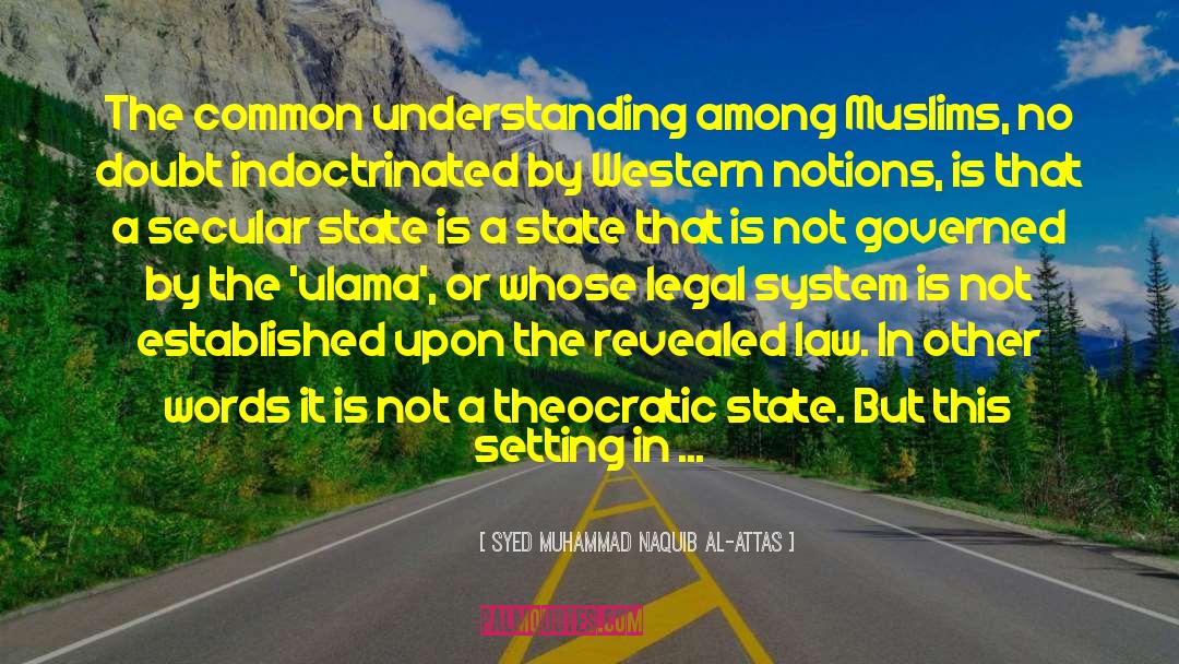 Syed Muhammad Naquib Al-Attas Quotes: The common understanding among Muslims,