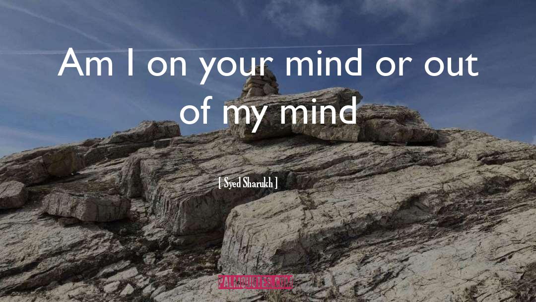 Syed Sharukh Quotes: Am I on your mind