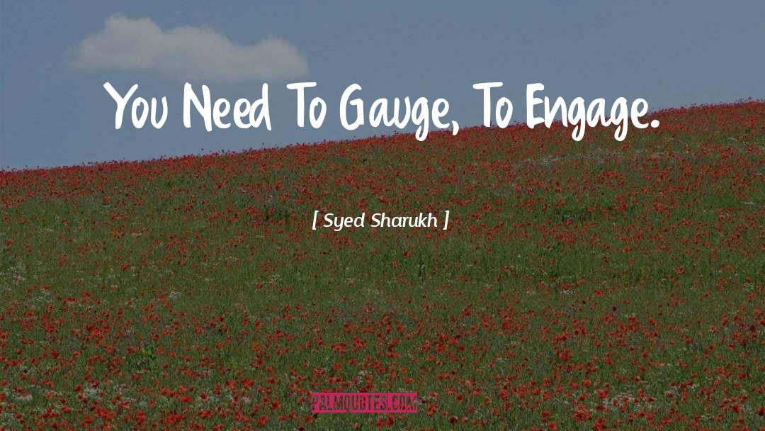 Syed Sharukh Quotes: You Need To Gauge, To