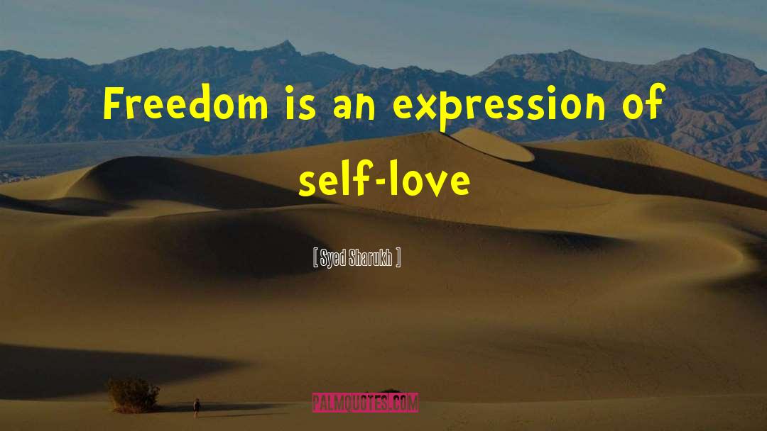 Syed Sharukh Quotes: Freedom is an expression of