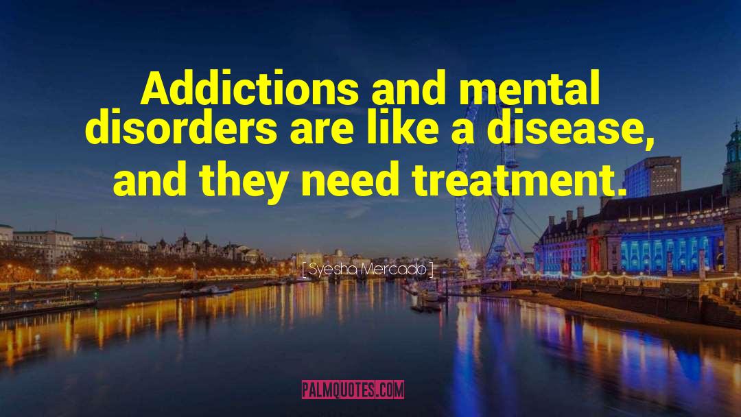 Syesha Mercado Quotes: Addictions and mental disorders are