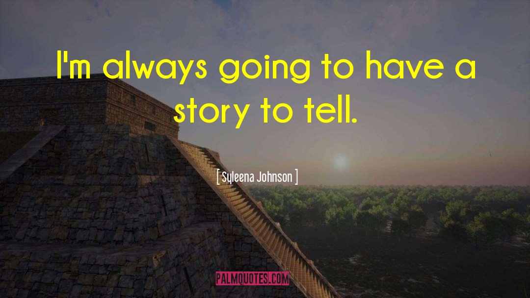 Syleena Johnson Quotes: I'm always going to have