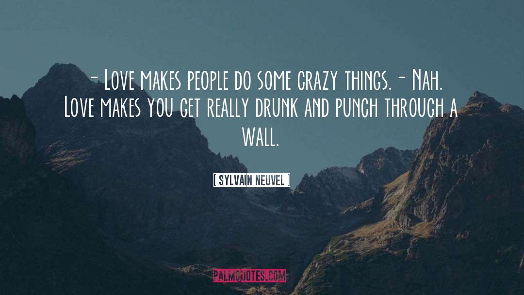 Sylvain Neuvel Quotes: - Love makes people do