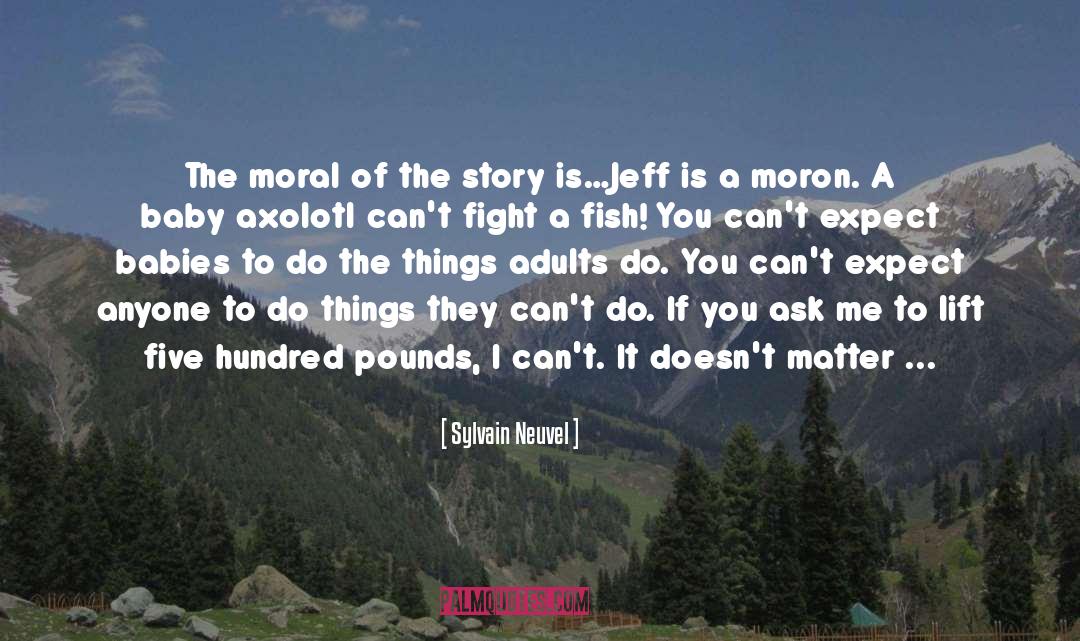 Sylvain Neuvel Quotes: The moral of the story