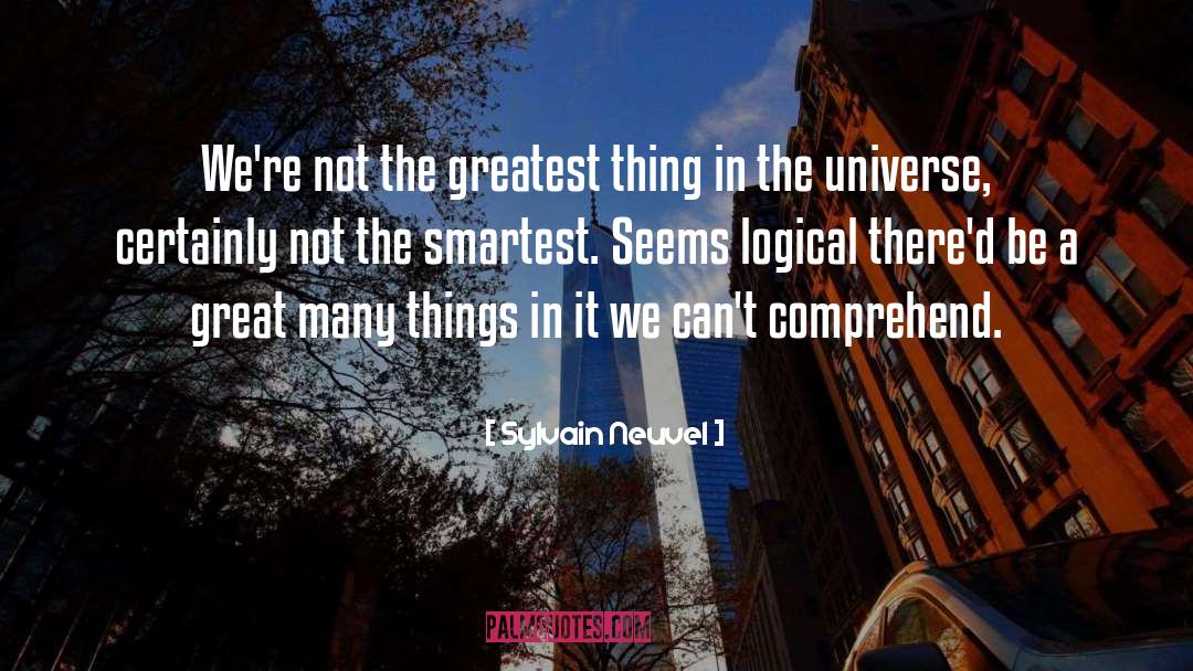 Sylvain Neuvel Quotes: We're not the greatest thing