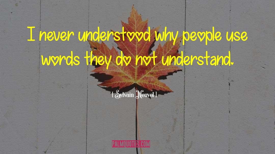 Sylvain Neuvel Quotes: I never understood why people