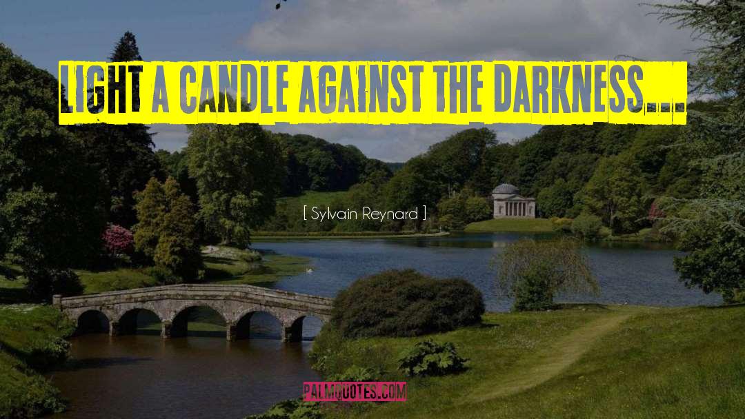 Sylvain Reynard Quotes: Light a candle against the