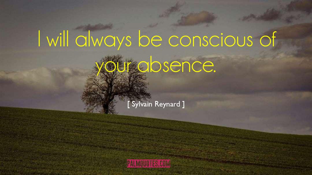 Sylvain Reynard Quotes: I will always be conscious