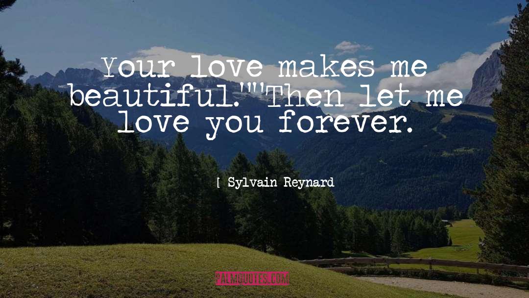 Sylvain Reynard Quotes: Your love makes me beautiful.