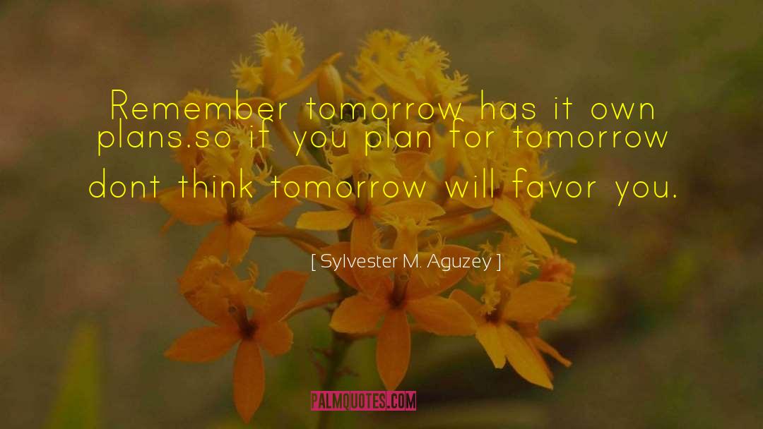 Sylvester M. Aguzey Quotes: Remember tomorrow has it own