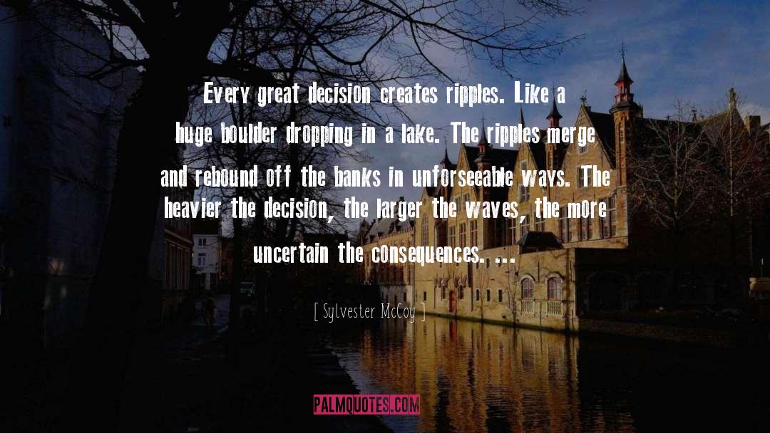 Sylvester McCoy Quotes: Every great decision creates ripples.