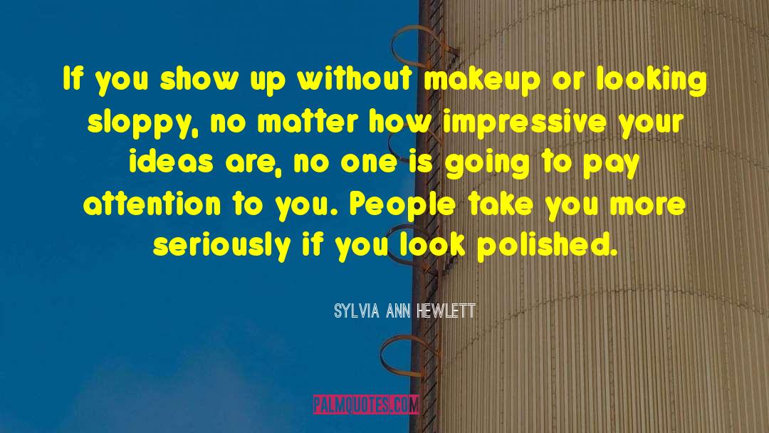Sylvia Ann Hewlett Quotes: If you show up without