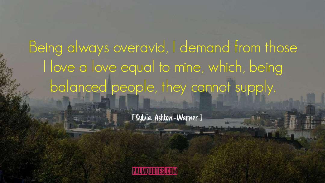 Sylvia Ashton-Warner Quotes: Being always overavid, I demand