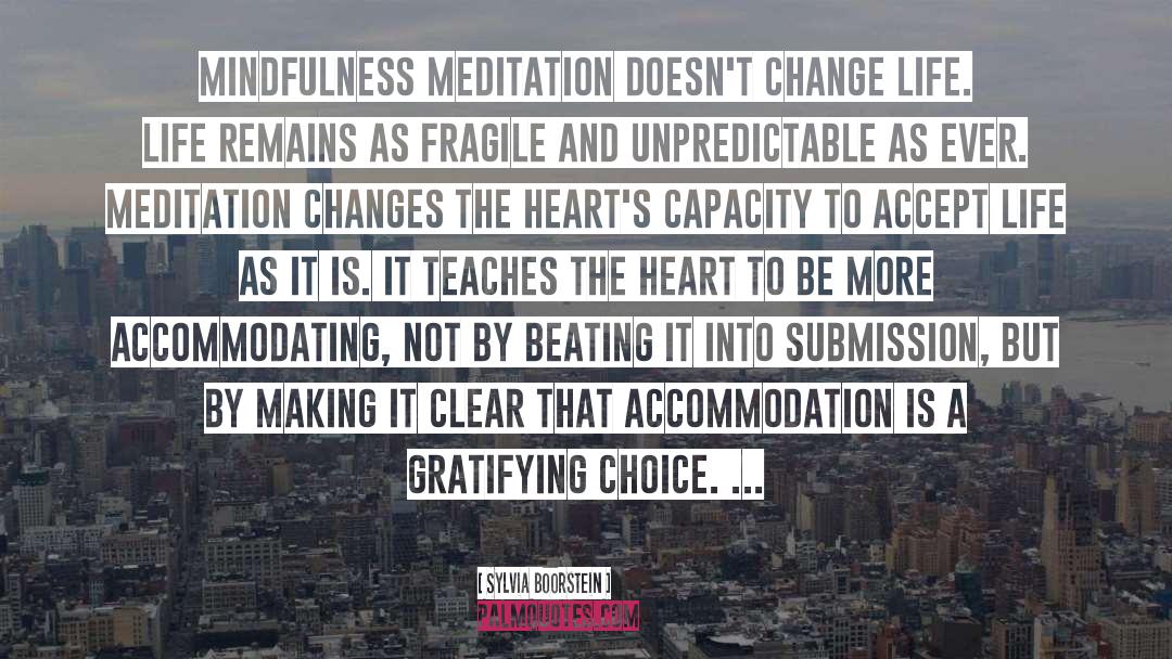 Sylvia Boorstein Quotes: Mindfulness meditation doesn't change life.