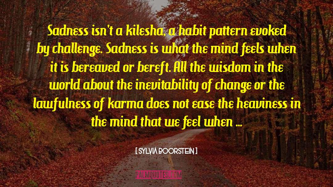 Sylvia Boorstein Quotes: Sadness isn't a kilesha, a