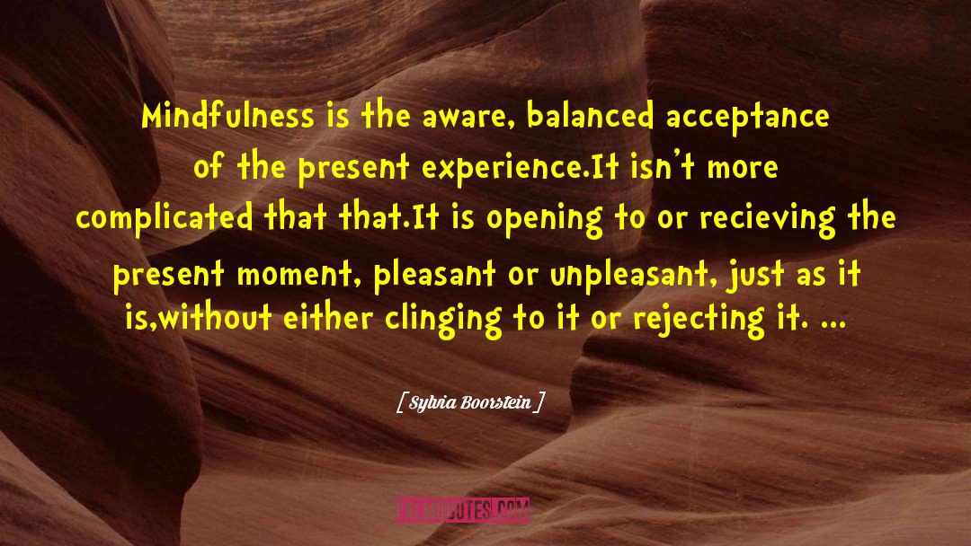 Sylvia Boorstein Quotes: Mindfulness is the aware, balanced