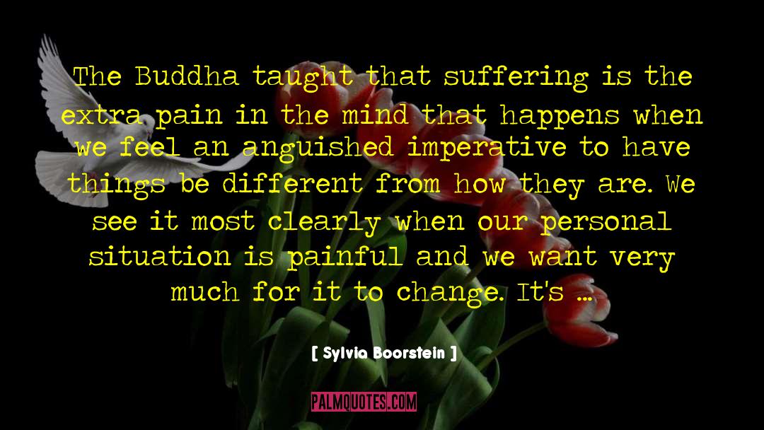 Sylvia Boorstein Quotes: The Buddha taught that suffering