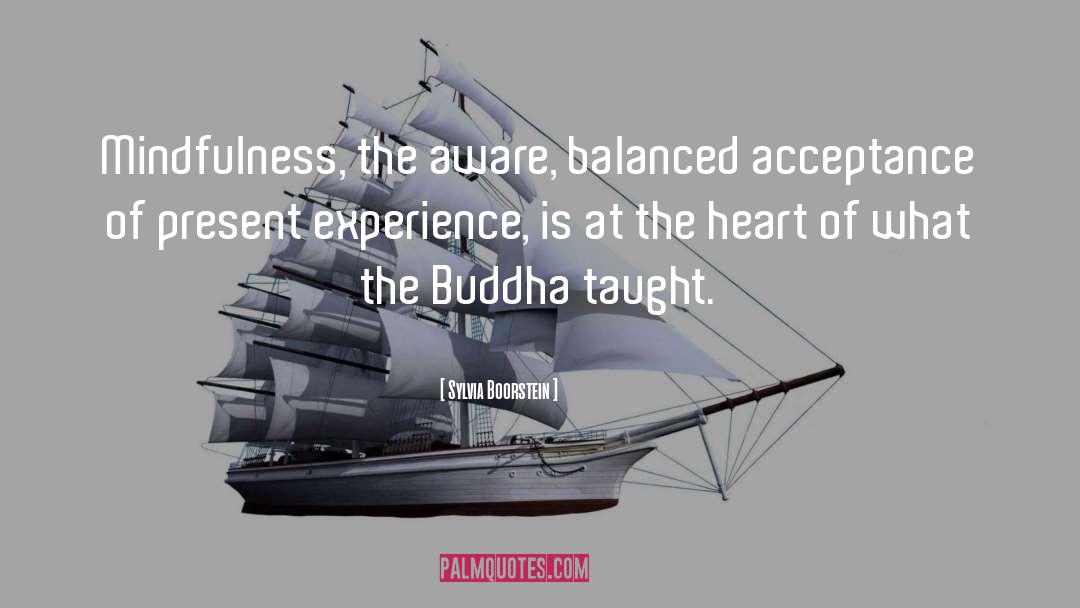 Sylvia Boorstein Quotes: Mindfulness, the aware, balanced acceptance