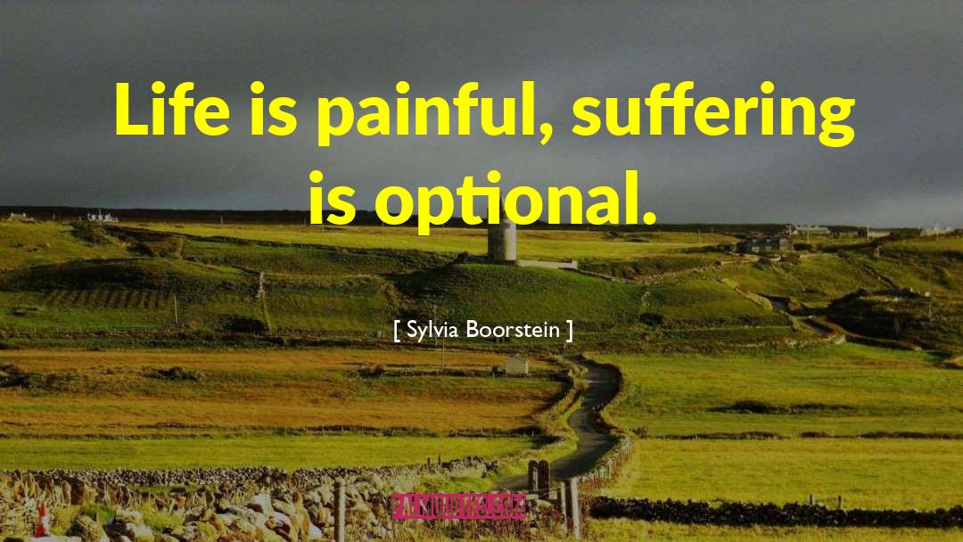 Sylvia Boorstein Quotes: Life is painful, suffering is