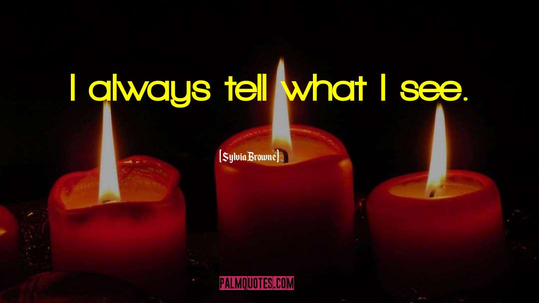 Sylvia Browne Quotes: I always tell what I