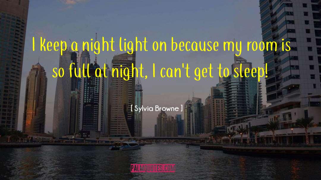 Sylvia Browne Quotes: I keep a night light