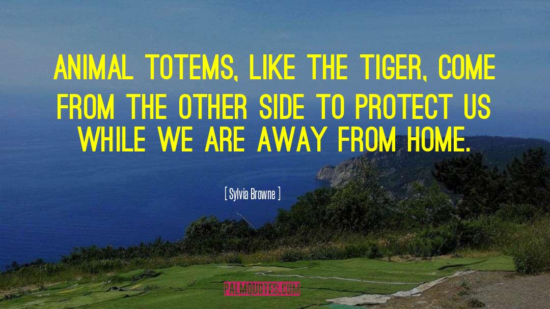 Sylvia Browne Quotes: Animal totems, like the tiger,