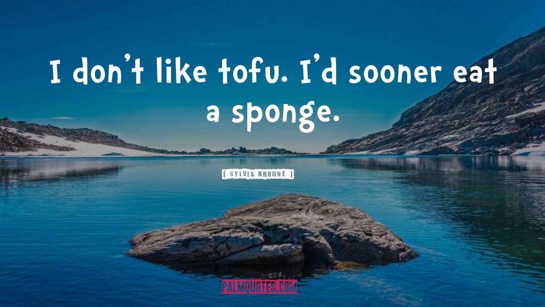 Sylvia Browne Quotes: I don't like tofu. I'd