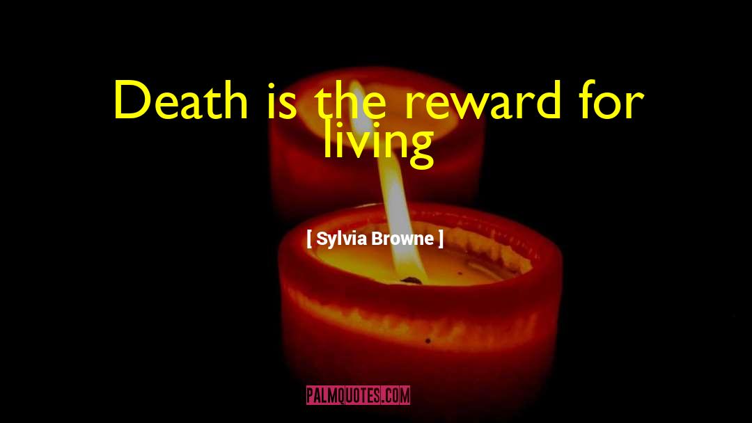 Sylvia Browne Quotes: Death is the reward for