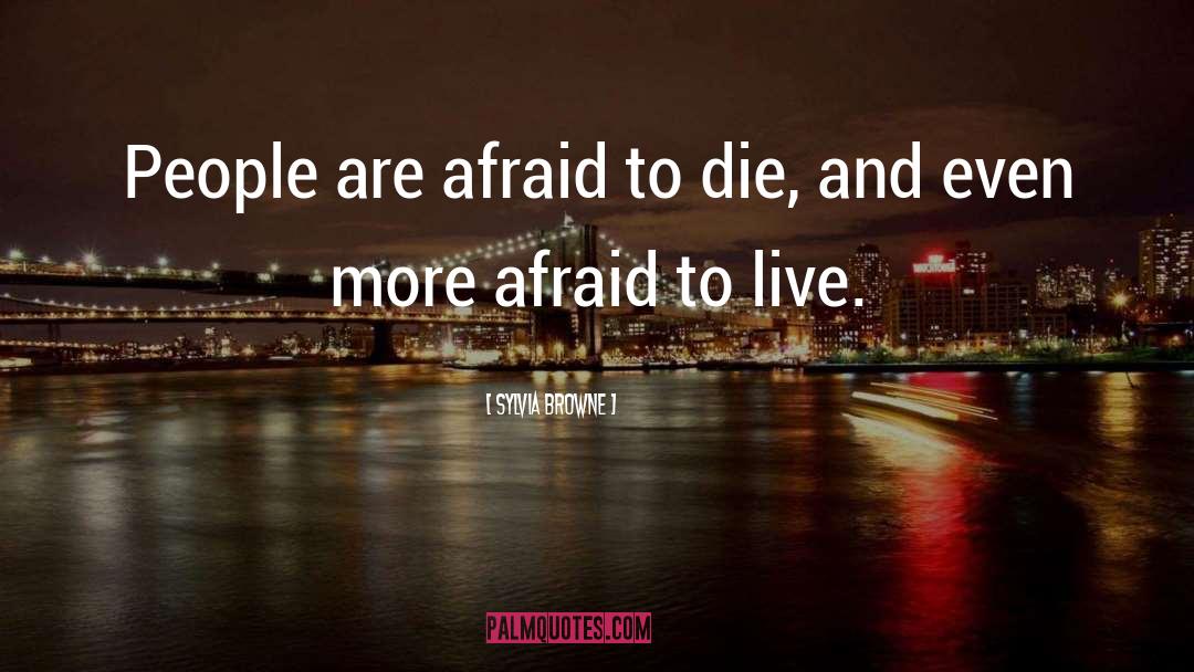 Sylvia Browne Quotes: People are afraid to die,