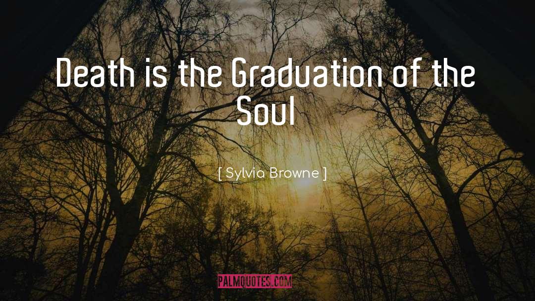 Sylvia Browne Quotes: Death is the Graduation of