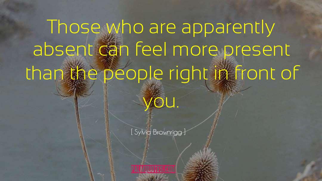 Sylvia Brownrigg Quotes: Those who are apparently absent