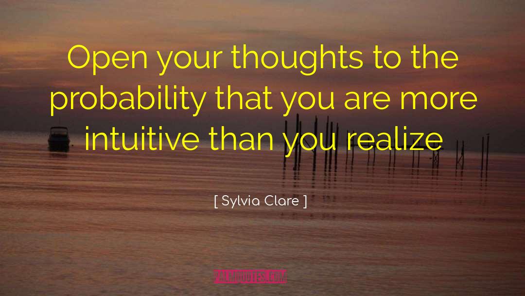 Sylvia Clare Quotes: Open your thoughts to the