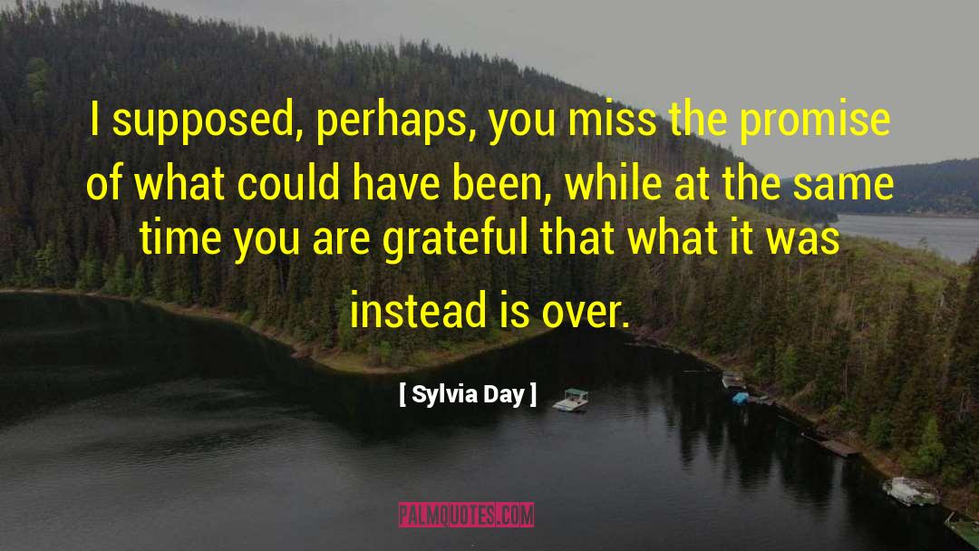 Sylvia Day Quotes: I supposed, perhaps, you miss