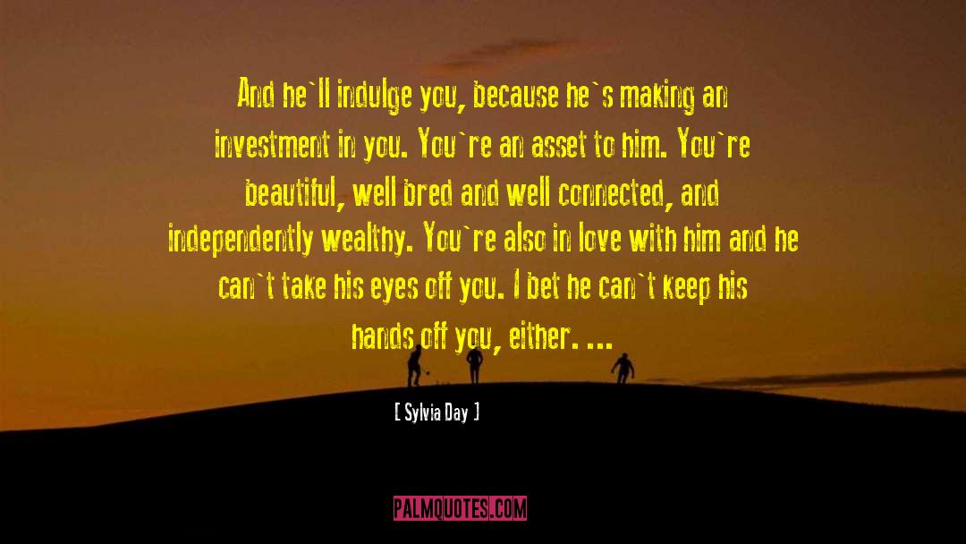 Sylvia Day Quotes: And he'll indulge you, because