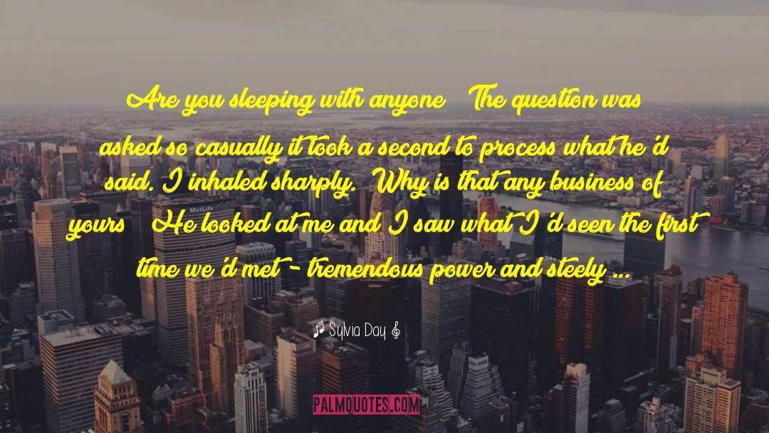 Sylvia Day Quotes: Are you sleeping with anyone?