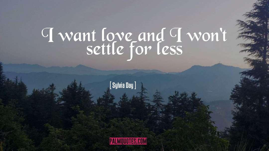 Sylvia Day Quotes: I want love and I