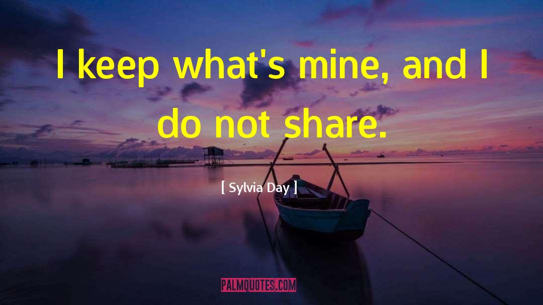 Sylvia Day Quotes: I keep what's mine, and