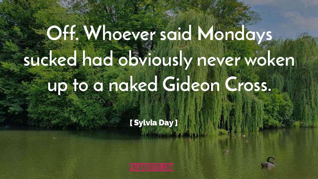 Sylvia Day Quotes: Off. Whoever said Mondays sucked